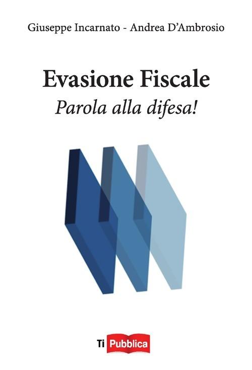 Evasione fiscale. Parola alla difesa! - Giuseppe Incarnato - copertina