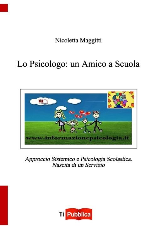 Lo psicologo: un amico a scuola. Approccio sistemico e psicologia scolastica. Nascita di un servizio - Nicoletta Maggitti - copertina