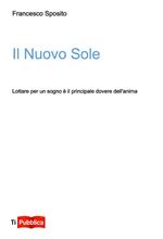 Il nuovo sole. Lottare per un sogno è il principale dovere dell'anima