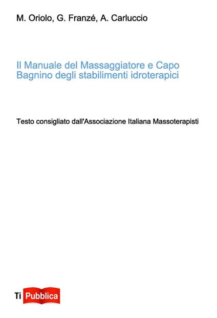 Il manuale del massaggiatore e capo bagnino degli stabilimenti idroterapici - Marco Oriolo,G. Franzé,A. Carluccio - copertina