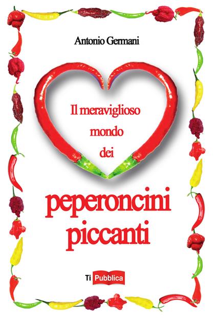 Il meraviglioso mondo dei peperoncini piccanti - Antonio Germani - copertina