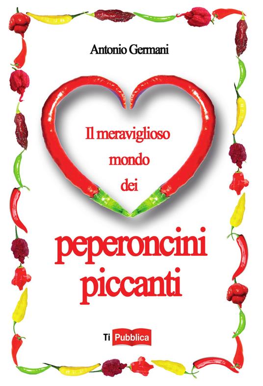 Il meraviglioso mondo dei peperoncini piccanti - Antonio Germani - copertina