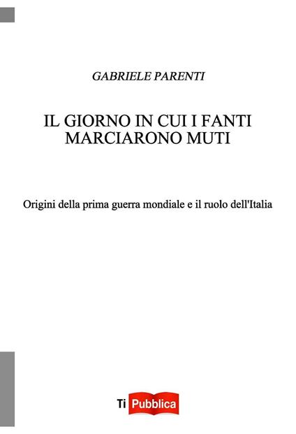 Il giorno in cui i fanti marciarono muti - Gabriele Parenti - copertina