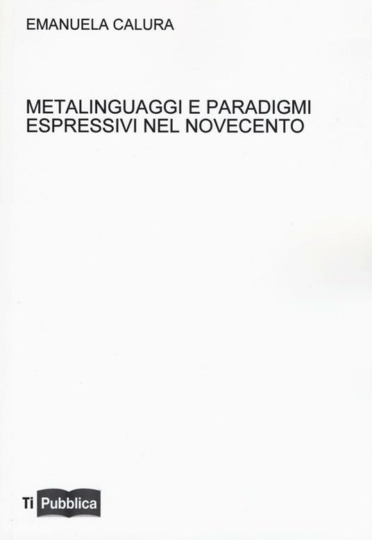 Metalinguaggi e paradigmi espressivi nel Novecento - Emanuela Calura - copertina