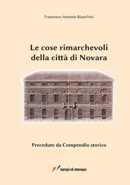 Le cose rimarchevoli della città di Novara. Precedute da compendio storico (dalle origini al 1828) - Francesco Antonio Bianchini - copertina