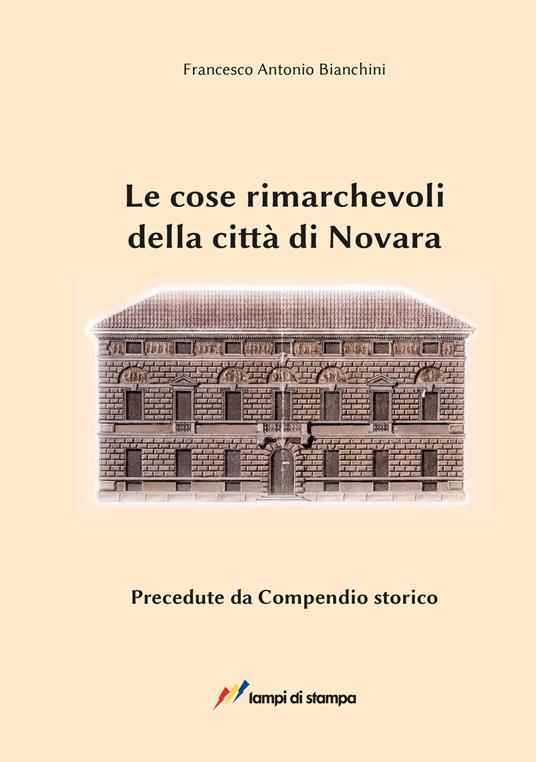 Le cose rimarchevoli della città di Novara. Precedute da compendio storico (dalle origini al 1828) - Francesco Antonio Bianchini - copertina