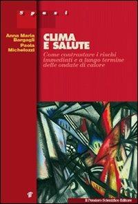 Clima e salute. Come contrastare i rischi immediati e a lungo termine delle ondate di calore - Anna M. Bargagli,Paola Michelozzi - copertina