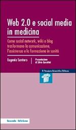 Web 2.0 e social media in medicina. Come social network, wiki e blog trasformano la comunicazione, l'assistenza e la formazione in sanità