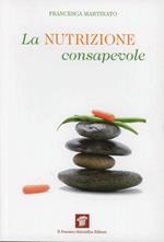 La nutrizione consapevole. Guida pratica alla cucina salutare e preventiva, ai confini tra scienza, filosofia e fornelli