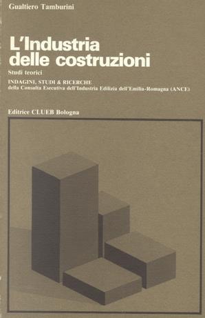 L' industria delle costruzioni. Studi teorici: aspetti economici nell'industria delle costruzioni con una analisi del caso Emilia Romagna - Gualtiero Tamburini - copertina