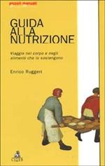 Guida alla nutrizione. Viaggio nel corpo e negli alimenti che lo sostengono