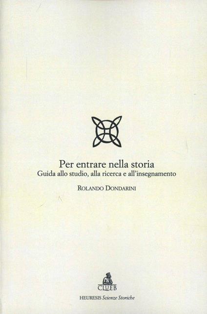 Per entrare nella storia. Guida allo studio, alla ricerca e all'insegnamento - Rolando Dondarini - copertina