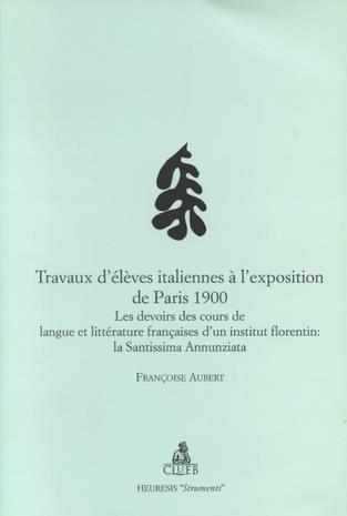 Travaux d'élèves italiennes à l'exposition de Paris 1900. Les devoirs des cours de langue et littérature françaises d'un institut florentin... - Françoise Aubert - copertina