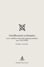 Gentilhuomini ecclesiastici. Ceti e mobilità sociale nelle legazioni pontificie (secc. XVI-XVIII)