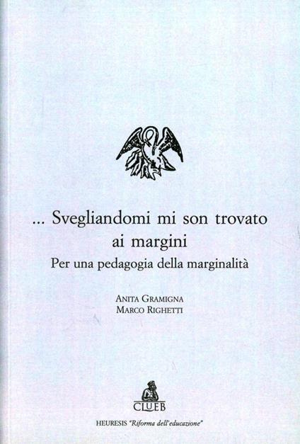 Svegliandomi mi son trovato ai margini. Per una pedagogia della marginalità - Anita Gramigna,Marco Righetti - copertina