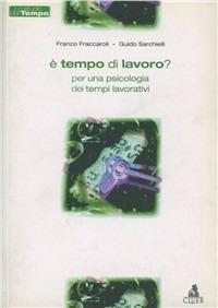 È tempo di lavoro? Per una psicologia dei tempi lavorativi - Franco Fraccaroli,Guido Sarchielli - copertina