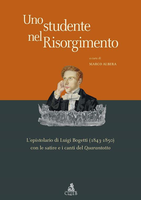 Uno studente nel Risorgimento. L'epistolario di Luigi Bogetti (1843-1850) con le satire e i canti del quarantotto - copertina