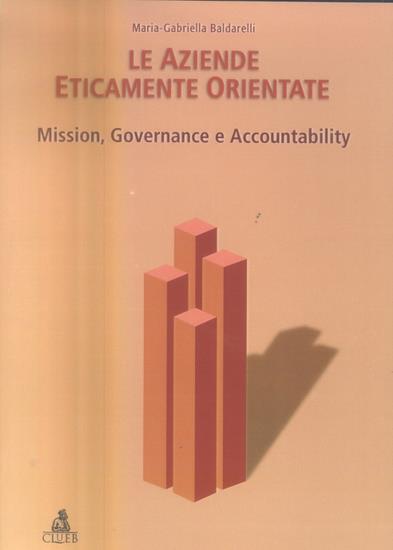 Le aziende eticamente orientate. Mission, governance e accountability - Maria Gabriella Baldarelli - copertina