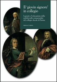 Il giovin signore in collegio. I gesuiti e l'educazione della nobiltà nelle consuetudini del collegio ducale di Parma - Miriam Turrini - copertina