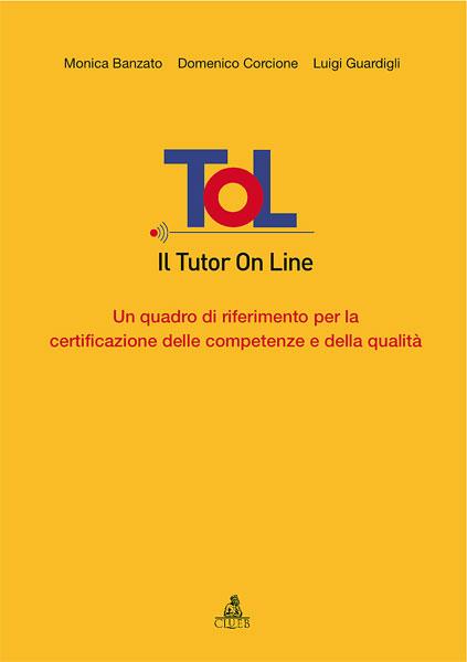 Tol. Il tutor on line. Un quadro di riferimento per la certificazione delle competenze e della qualità - Luigi Guardigli,Domenico Corcione,Monica Banzato - copertina