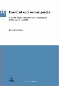 Fluent ad eum omnes gentes. Il monte delle sette opere della misericordia di Napoli nel Seicento - Daniele Casanova - copertina