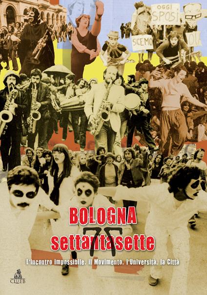 Bologna settantasette. L'incontro impossibile. Il movimento, l'Università, la città - Gian Paolo Brizzi,Paola Dessì,Daniela Negrini - copertina