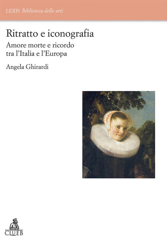 Ritratto e iconografia. Amore morte e ricordo tra Italia e Europa - Angela Ghirardi - copertina