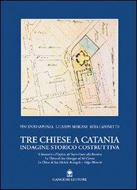 Tre chiese a Catania. Indagine storico costruttiva - Vincenzo Sapienza,Giuseppe Margani,Rosa Caponetto - copertina