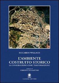 L' ambiente costruito storico. La conservazione come trasformazione - Riccardo Wallach - copertina