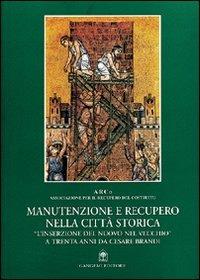 Manutenzione e recupero nella città storica. «L'inserzione del nuovo nel vecchio» a trenta anni da Cesare Brandi - copertina