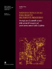 Normativa tecnica locale per il progetto dell'esistente premoderno. Strategie per il controllo tecnico delle azioni di recupero nei centri storici minori... - Attilio Nesi - copertina