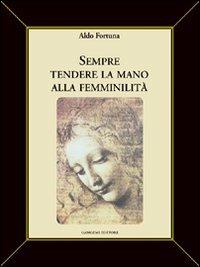 Sempre tendere la mano alla femminilità - Aldo Fortuna - copertina