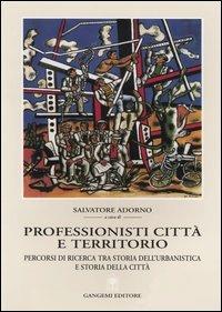 Professionisti, città e territorio. Percorsi di ricerca tra storia dell'urbanistica e storia della città - copertina