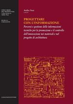 Progettare con l'informazione. Percorsi e gestione delle informazioni tecniche per la promozione e il controllo dell'innovazione nei materiali e nel progetto di architettura. Ediz. illustrata