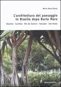 L' architettura del paesaggio in Brasile dopo Burle Marx. Brasilia, Curitiba, Rio de Janeiro, Salvador, Sao Paulo - M. Rosa Russo - copertina