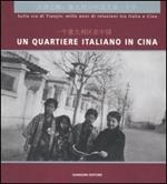 Un quartiere italiano in Cina. Sulla via di Tianjin: mille anni di relazioni tra Italia e Cina. Guida alla mostra (Pechino, dicembre 2004). Ediz. italian e cinese