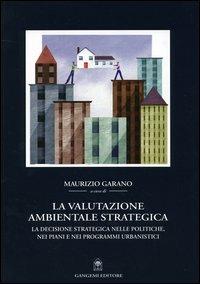 La valutazione ambientale strategica. La decisione strategica nelle politiche, nei piani e nei programmi urbanistici - copertina