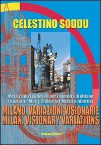 Milano, variazioni visionarie. Meta-codici futuristi per l'identità di Milano-Milan, visionary variations. Futuristic meta-codes for Milan's identity - Celestino Soddu - copertina