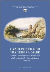 Lazio pontificio tra terra e mare. Storia e immagini dai documenti dell'Archivio di Stato di Roma (secoli XVI-XIX). Ediz. illustrata. Con CD-ROM - copertina