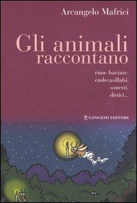 Gli animali raccontano. Rime baciate, endecasillabi, sonetti, distici... - Arcangelo Mafrici - copertina