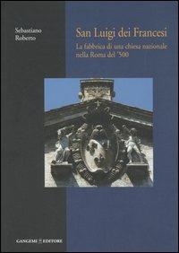 San Luigi dei Francesi. La fabbrica di una chiesa nazionale nella Roma del '500 - Sebastiano Roberto - copertina