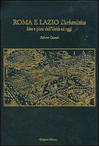 Roma e Lazio. L'urbanistica. Idee e piani dall'Unità ad oggi - Roberto Cassetti - copertina