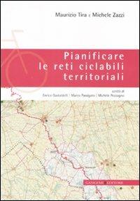 Pianificare le reti ciclabili territoriali. Ediz. illustrata - Maurizio Tira,Michele Zazzi - copertina