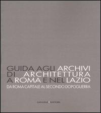 Guida agli archivi di architettura a Roma e nel Lazio. Da Roma capitale al secondo dopoguerra. Ediz. illustrata - copertina