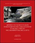 Metodi e tecniche integrate di rilevamento per la realizzazione di modelli virtuali dell'architettura della città. Ediz. illustrata