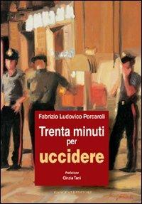 Trenta minuti per uccidere - Fabrizio Ludovico Porcaroli - copertina