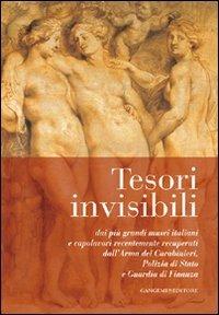 Tesori invisibili. Dai più grandi musei italiani e capolavori recentemente recuperati dall'Arma dei Carabinieri, Polizia di Stato e Guardia di Finanza - copertina