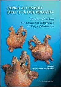 Cipro all'inizio dell'Età del Bronzo. Realtà sconosciute della comunità industriale di Pyrgos/Mavroraki - Maria Rosaria Belgiorno - copertina