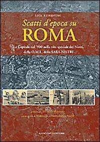 Scatti d'epoca su Roma. La Capitale nel '900 nella vita speciale dei Nistri, della O.M.I., della S.A.R.A-Nistri. Ediz. illustrata - Luca Fiorentino - copertina