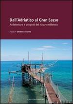 Dall'Adriatico al Gran Sasso. Architetture e progetti del nuovo millenio. Ediz. illustrata